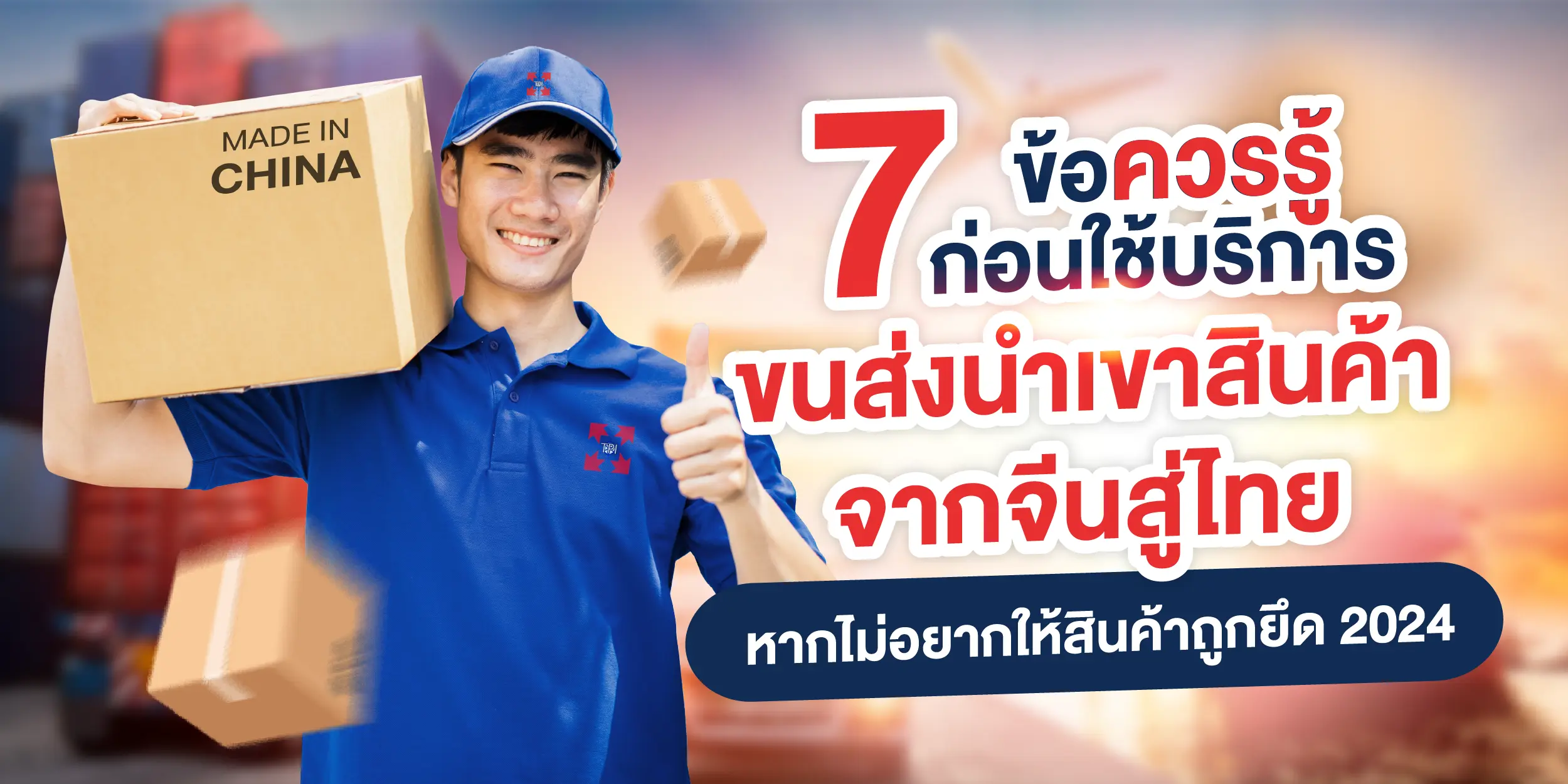 7 ข้อควรรู้ก่อนใช้บริการขนส่งนำเข้าสินค้าจากจีนสู่ไทยหากไม่อยากให้สินค้าถูกยึด 2024